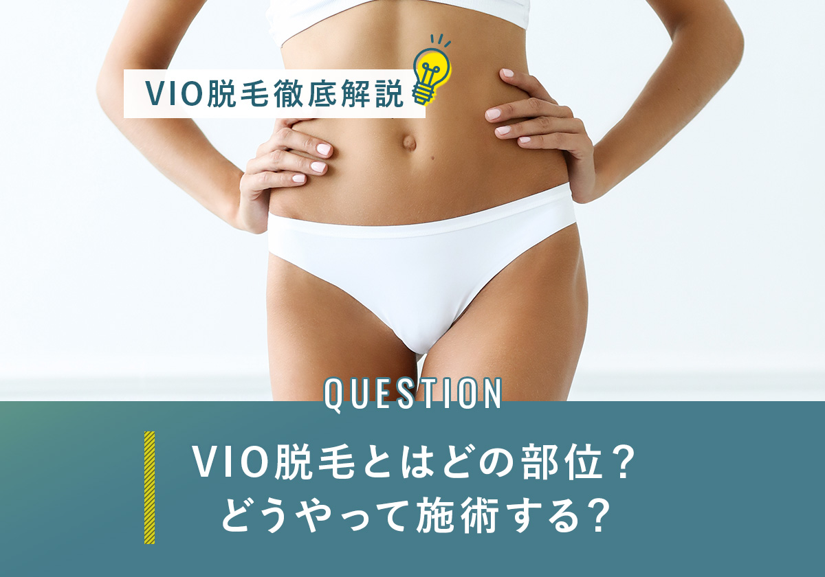 【VIO脱毛徹底解説】VIO脱毛とはどの部位？どうやって施術する？