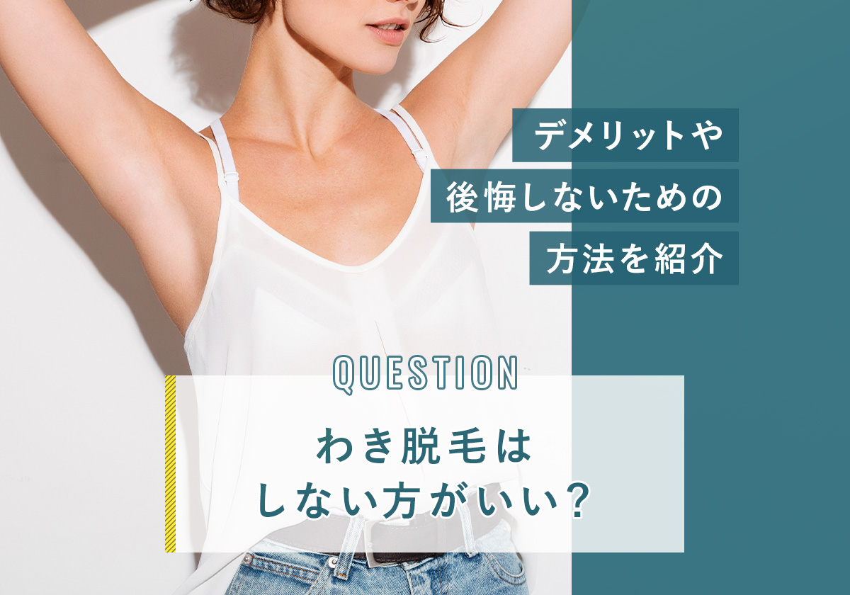 わき脱毛はしない方がいい？デメリットや後悔しないための方法を紹介